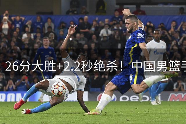 26分大胜+2.2秒绝杀！中国男篮手握世界杯出线主动权